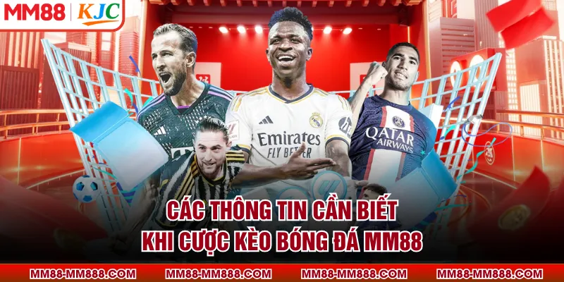 Các thông tin cần biết khi cược kèo bóng đá MM88