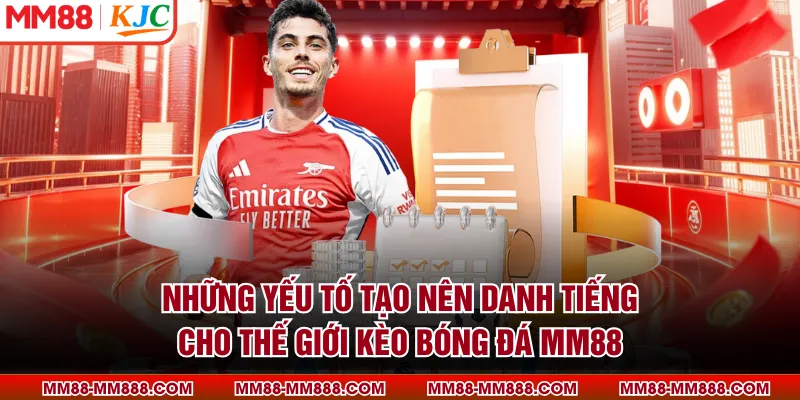 Những yếu tố tạo nên danh tiếng cho thế giới kèo bóng đá MM88