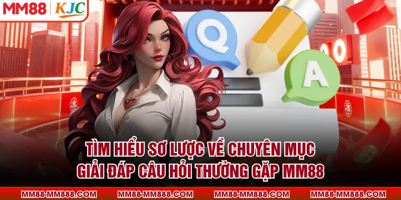 Tìm hiểu sơ lược về chuyên mục giải đáp câu hỏi thường gặp MM88